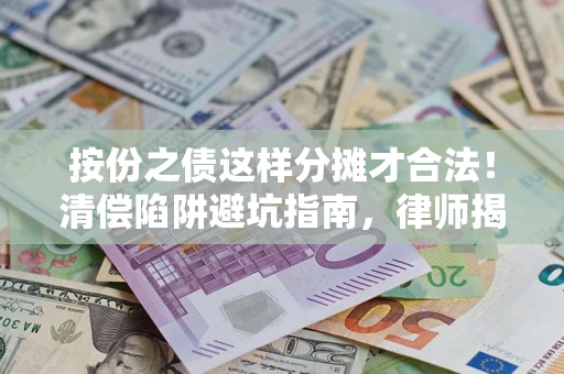 武汉按份之债这样分摊才合法！清偿陷阱避坑指南，律师揭秘关键条款