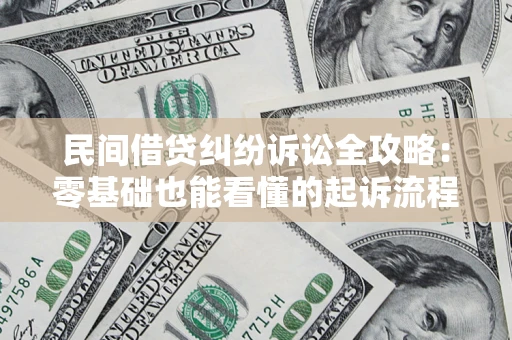 武汉民间借贷纠纷诉讼全攻略：零基础也能看懂的起诉流程与证据整理指南