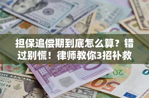 武汉担保追偿期到底怎么算？错过别慌！律师教你3招补救