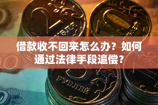 武汉借款收不回来怎么办？如何通过法律手段追偿？