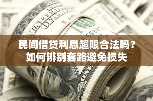 武汉民间借贷利息超限合法吗？如何辨别套路避免损失