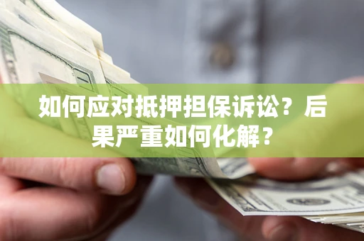 武汉如何应对抵押担保诉讼？后果严重如何化解？
