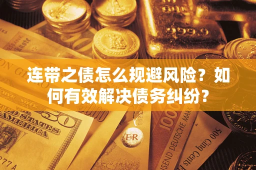 武汉连带之债怎么规避风险？如何有效解决债务纠纷？