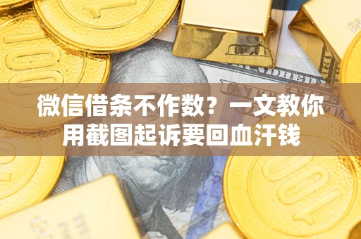 武汉微信借条不作数？一文教你用截图起诉要回血汗钱