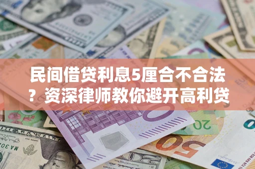 武汉民间借贷利息5厘合不合法？资深律师教你避开高利贷陷阱