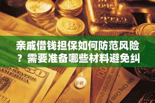 武汉亲戚借钱担保如何防范风险？需要准备哪些材料避免纠纷？