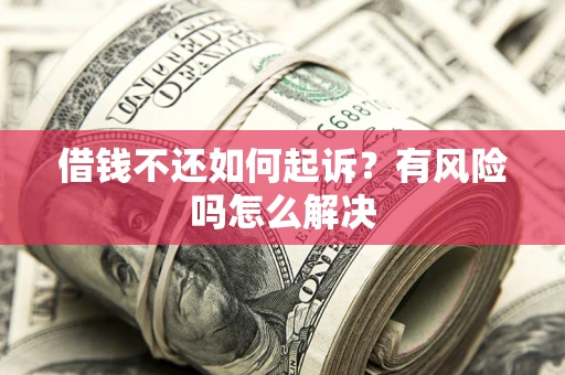 武汉借钱不还如何起诉？有风险吗怎么解决