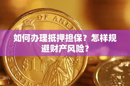 武汉如何办理抵押担保？怎样规避财产风险？