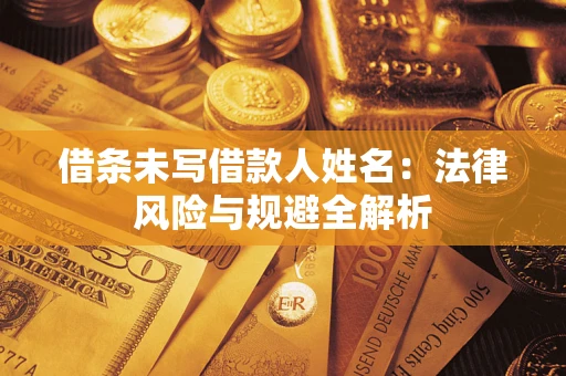 武汉借条未写借款人姓名：法律风险与规避全解析