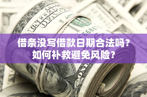武汉借条没写借款日期合法吗？如何补救避免风险？