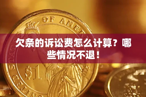 武汉欠条的诉讼费怎么计算?哪些情况不退! 武汉欠条的诉讼费怎么计算?哪些情况不退!