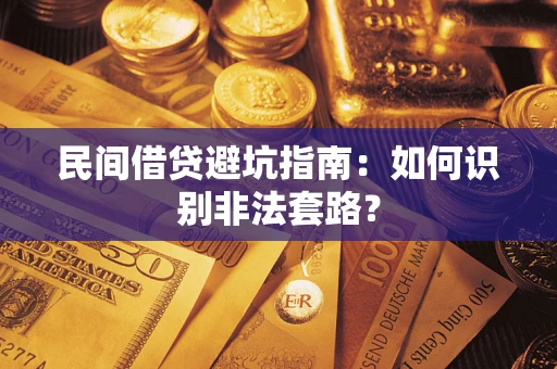 武汉民间借贷避坑指南：如何识别非法套路？