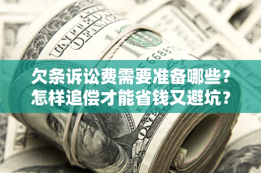 武汉欠条诉讼费需要准备哪些？怎样追偿才能省钱又避坑？