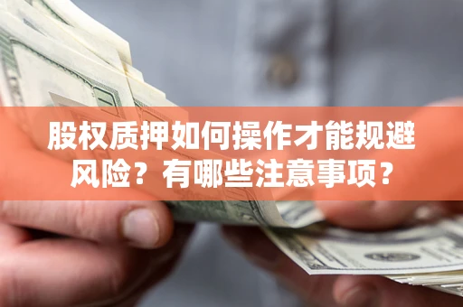 武汉股权质押如何操作才能规避风险？有哪些注意事项？