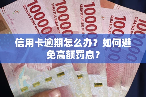 武汉信用卡逾期怎么办？如何避免高额罚息？