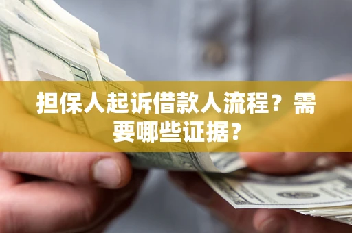 武汉担保人起诉借款人流程?需要哪些证据? 武汉担保人起诉借款人流程?需要哪些证据?