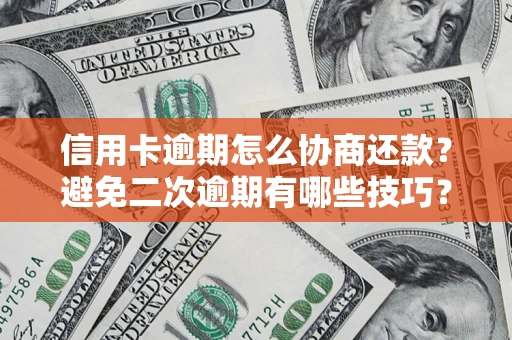 武汉信用卡逾期怎么协商还款？避免二次逾期有哪些技巧？