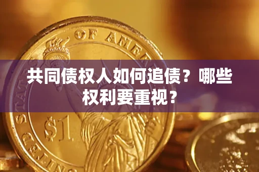 武汉共同债权人如何追债？哪些权利要重视？