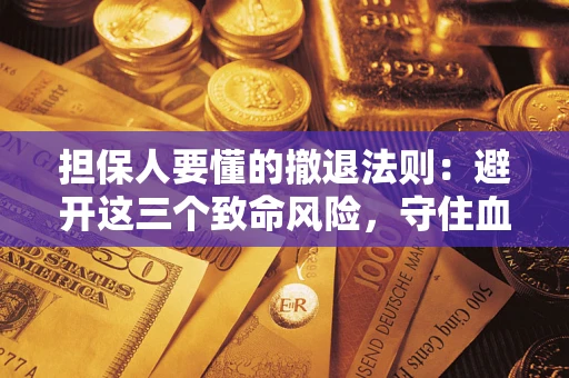 武汉担保人要懂的撤退法则：避开这三个致命风险，守住血汗钱