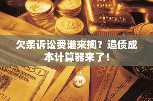 武汉欠条诉讼费谁来掏？追债成本计算器来了！
