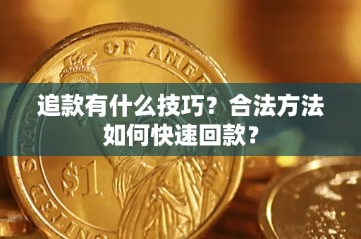 武汉追款有什么技巧？合法方法如何快速回款？