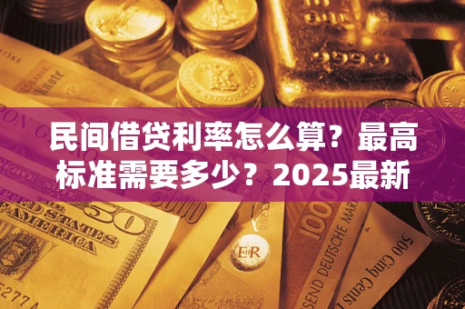 武汉民间借贷利率怎么算？最高标准需要多少？2025最新避坑指南