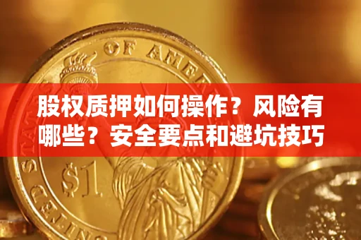 武汉股权质押如何操作？风险有哪些？安全要点和避坑技巧？