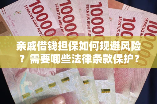 武汉亲戚借钱担保如何规避风险？需要哪些法律条款保护？