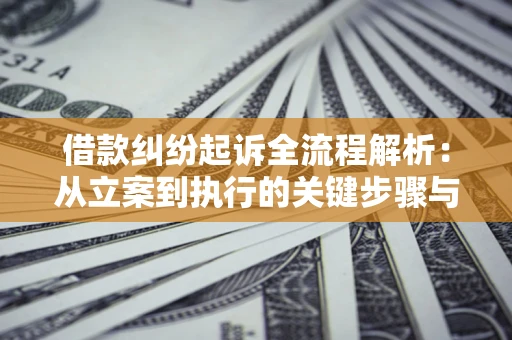 武汉借款纠纷起诉全流程解析：从立案到执行的关键步骤与防败诉指南