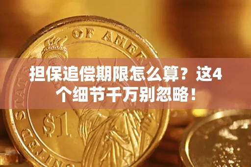 武汉担保追偿期限怎么算?这4个细节千万别忽略! 武汉担保追偿期限怎么算?这4个细节千万别忽略!