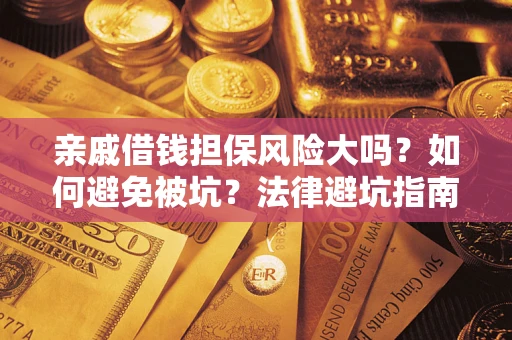 武汉亲戚借钱担保风险大吗？如何避免被坑？法律避坑指南