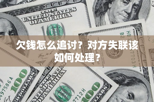 武汉欠钱怎么追讨？对方失联该如何处理？