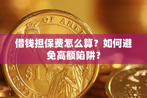 武汉借钱担保费怎么算？如何避免高额陷阱？