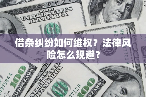 武汉借条纠纷如何维权？法律风险怎么规避？