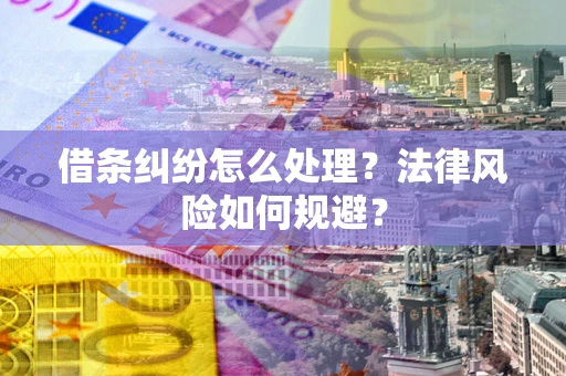 武汉借条纠纷怎么处理？法律风险如何规避？