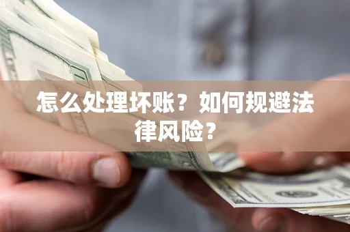 武汉怎么处理坏账？如何规避法律风险？