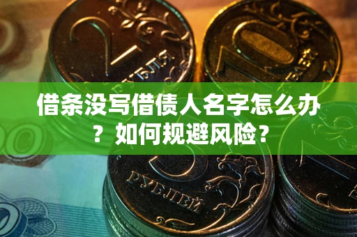武汉借条没写借债人名字怎么办？如何规避风险？