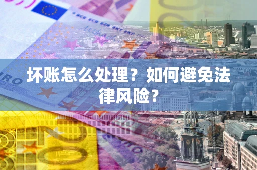 武汉坏账怎么处理？如何避免法律风险？