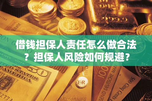武汉借钱担保人责任怎么做合法？担保人风险如何规避？