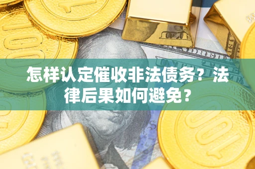 武汉怎样认定催收非法债务？法律后果如何避免？
