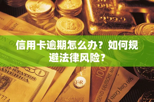 武汉信用卡逾期怎么办？如何规避法律风险？