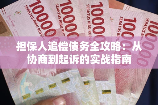 武汉担保人追偿债务全攻略:从协商到起诉的实战指南 武汉担保人追偿债务全攻略:从协商到起诉的实战指南