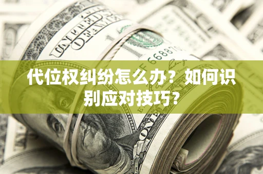 武汉代位权纠纷怎么办？如何识别应对技巧？