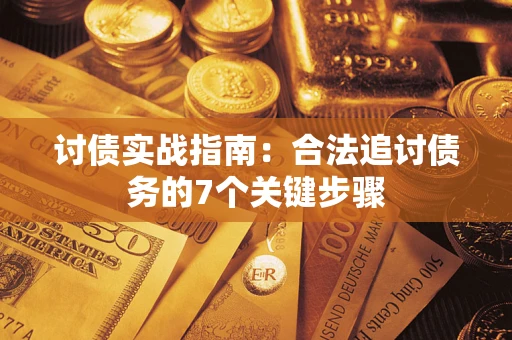 武汉讨债实战指南：合法追讨债务的7个关键步骤