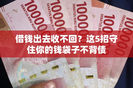武汉借钱出去收不回？这5招守住你的钱袋子不背债