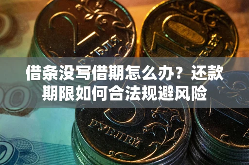武汉借条没写借期怎么办？还款期限如何合法规避风险