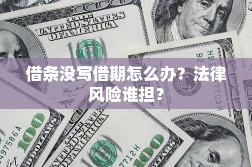 武汉借条没写借期怎么办？法律风险谁担？